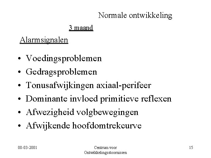 Normale ontwikkeling 3 maand Alarmsignalen • • • Voedingsproblemen Gedragsproblemen Tonusafwijkingen axiaal-perifeer Dominante invloed