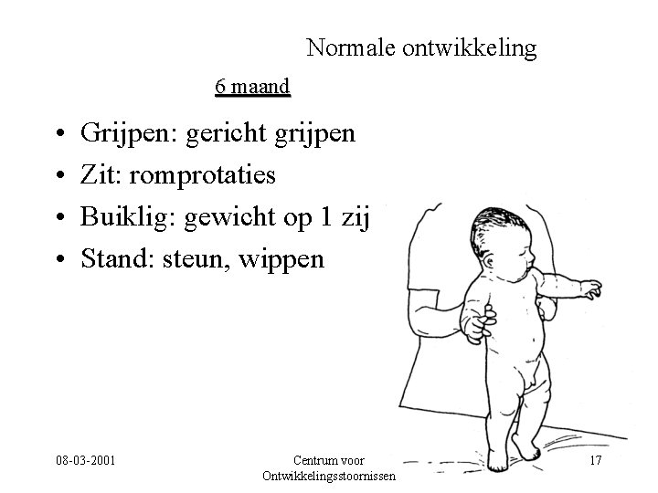 Normale ontwikkeling 6 maand • • Grijpen: gericht grijpen Zit: romprotaties Buiklig: gewicht op