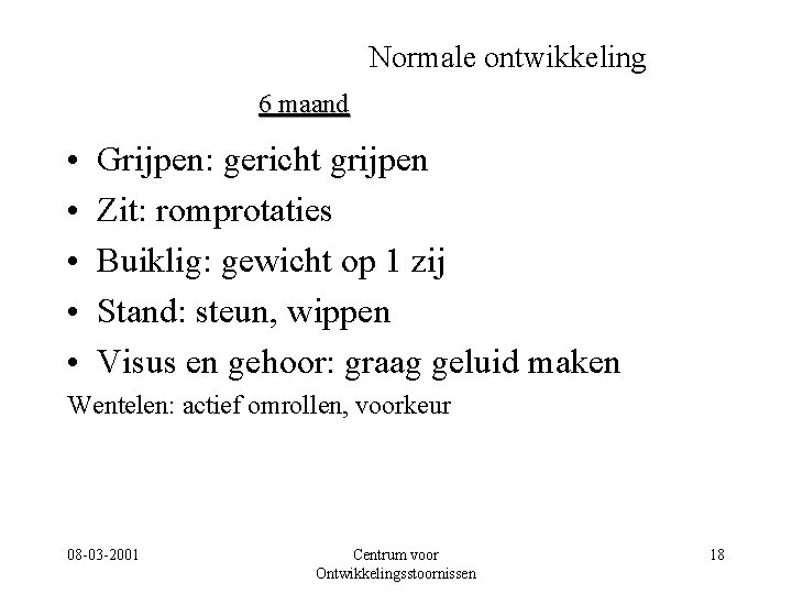 Normale ontwikkeling 6 maand • • • Grijpen: gericht grijpen Zit: romprotaties Buiklig: gewicht