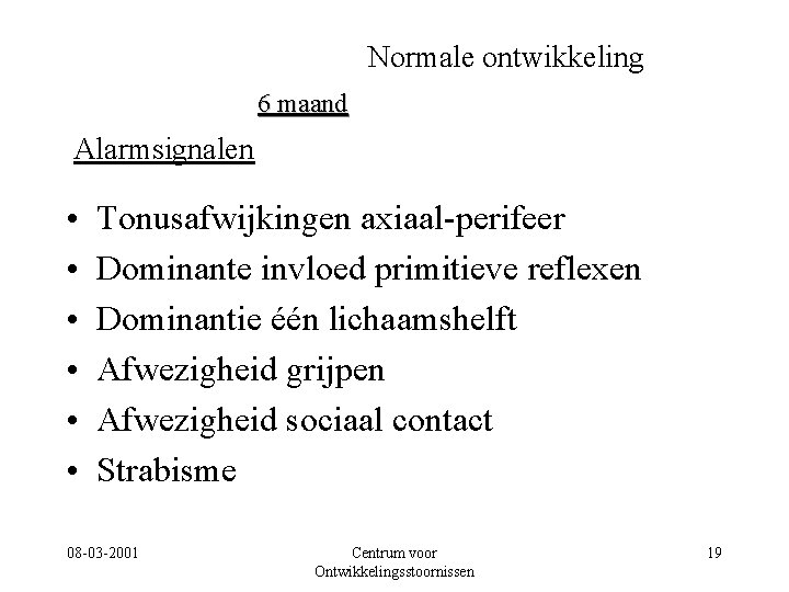 Normale ontwikkeling 6 maand Alarmsignalen • • • Tonusafwijkingen axiaal-perifeer Dominante invloed primitieve reflexen