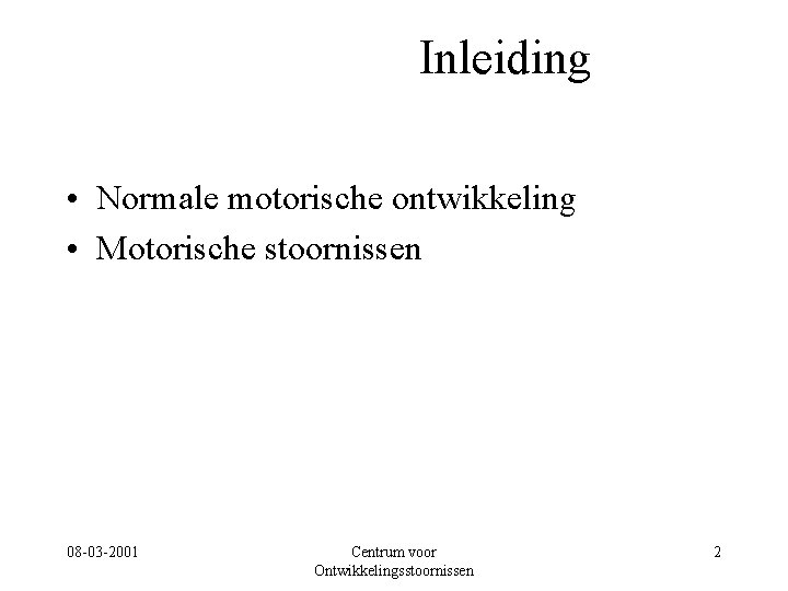 Inleiding • Normale motorische ontwikkeling • Motorische stoornissen 08 -03 -2001 Centrum voor Ontwikkelingsstoornissen
