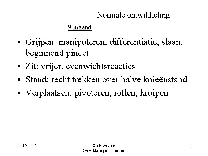 Normale ontwikkeling 9 maand • Grijpen: manipuleren, differentiatie, slaan, beginnend pincet • Zit: vrijer,