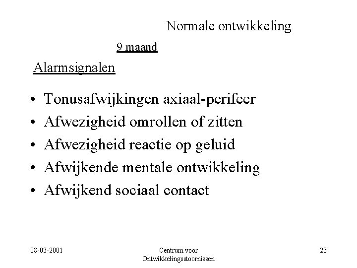 Normale ontwikkeling 9 maand Alarmsignalen • • • Tonusafwijkingen axiaal-perifeer Afwezigheid omrollen of zitten