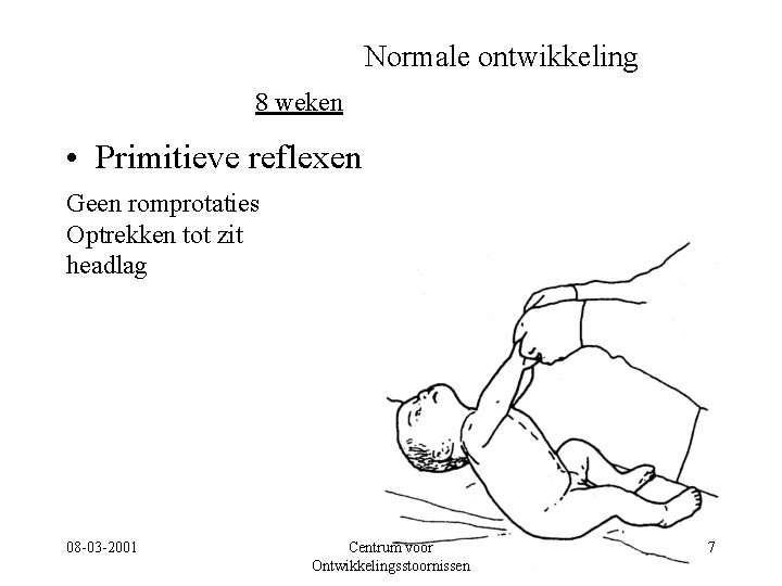 Normale ontwikkeling 8 weken • Primitieve reflexen Geen romprotaties Optrekken tot zit headlag 08