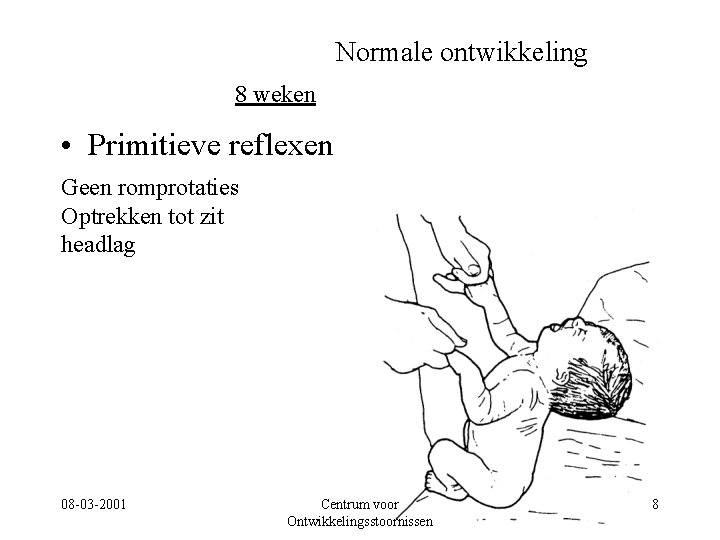 Normale ontwikkeling 8 weken • Primitieve reflexen Geen romprotaties Optrekken tot zit headlag 08