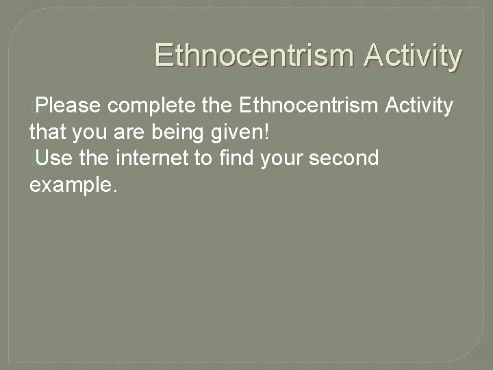 Ethnocentrism Activity � Please complete the Ethnocentrism Activity that you are being given! �
