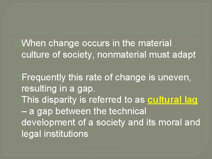 �When change occurs in the material culture of society, nonmaterial must adapt �Frequently this