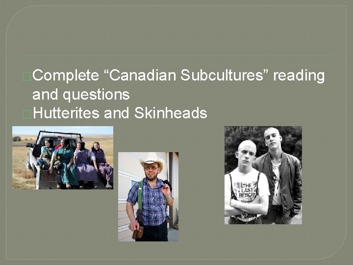 �Complete “Canadian Subcultures” reading and questions �Hutterites and Skinheads 