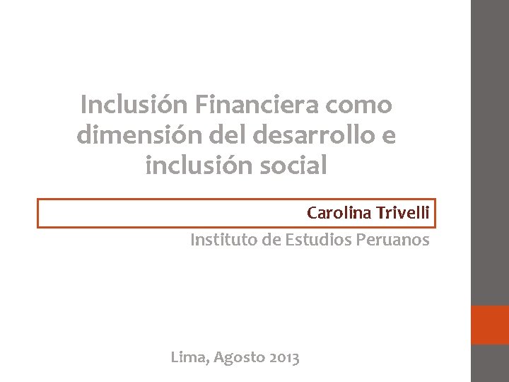 Inclusión Financiera como dimensión del desarrollo e inclusión social Carolina Trivelli Instituto de Estudios