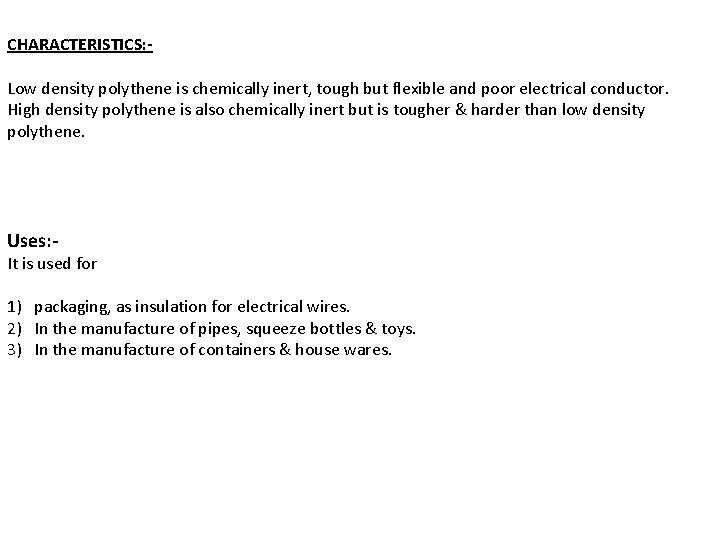CHARACTERISTICS: Low density polythene is chemically inert, tough but flexible and poor electrical conductor.