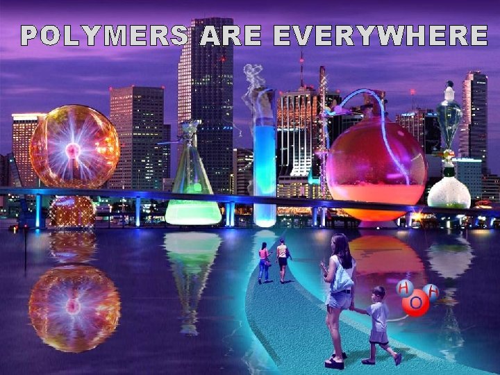 POLYMERS ARE EVERYWHERE 