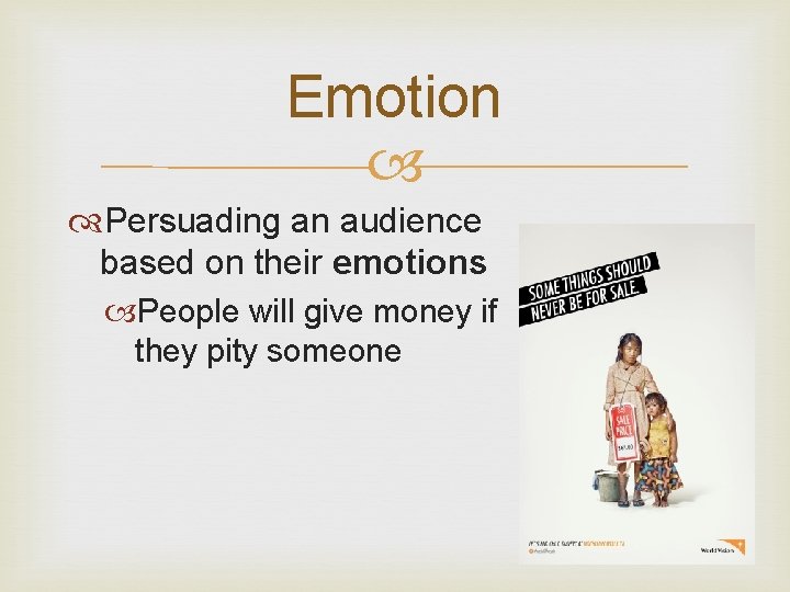 Emotion Persuading an audience based on their emotions People will give money if they