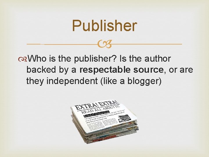 Publisher Who is the publisher? Is the author backed by a respectable source, or