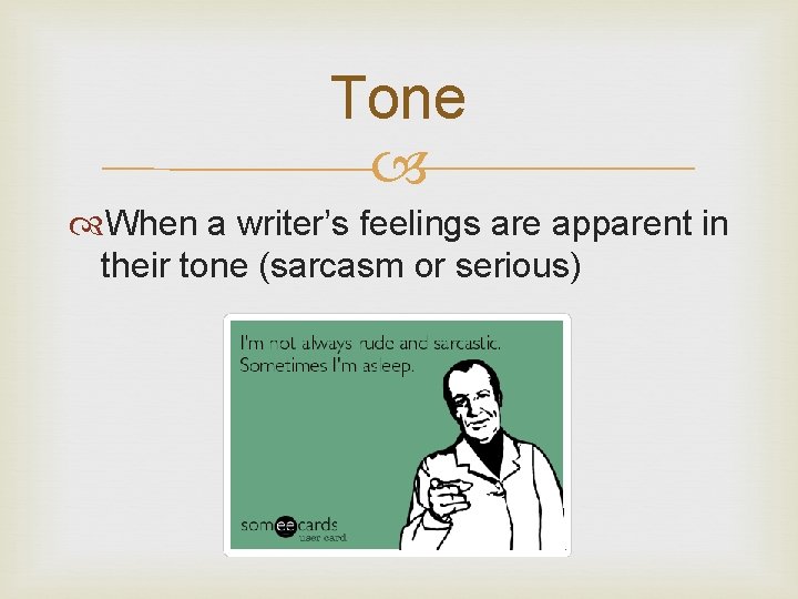 Tone When a writer’s feelings are apparent in their tone (sarcasm or serious) 