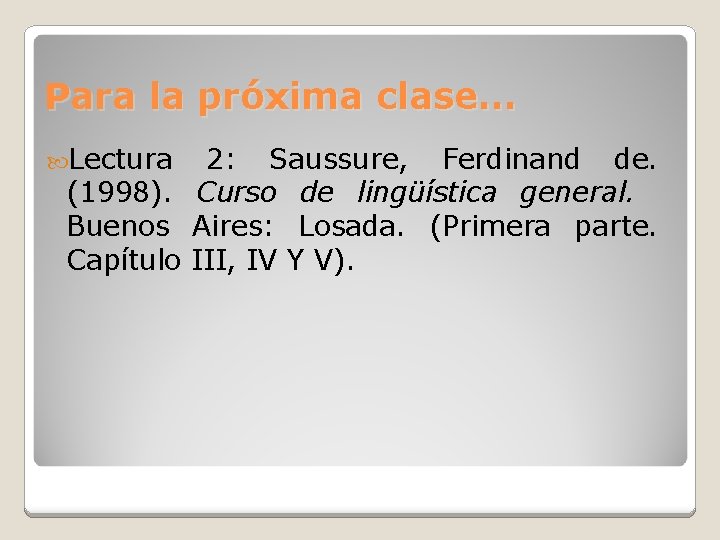 Para la próxima clase… Lectura 2: Saussure, Ferdinand de. (1998). Curso de lingüística general.