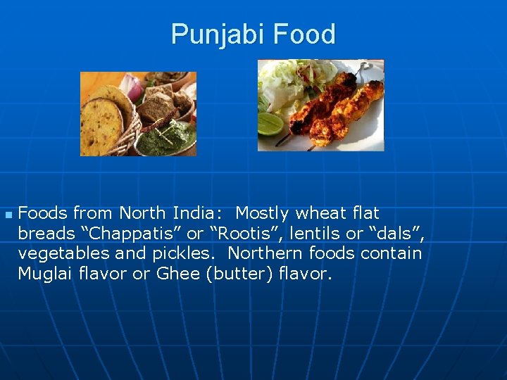 Punjabi Food n Foods from North India: Mostly wheat flat breads “Chappatis” or “Rootis”,