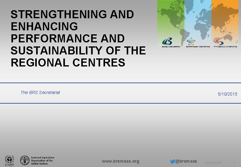 STRENGTHENING AND ENHANCING PERFORMANCE AND SUSTAINABILITY OF THE REGIONAL CENTRES The BRS Secretariat 5/10/2015