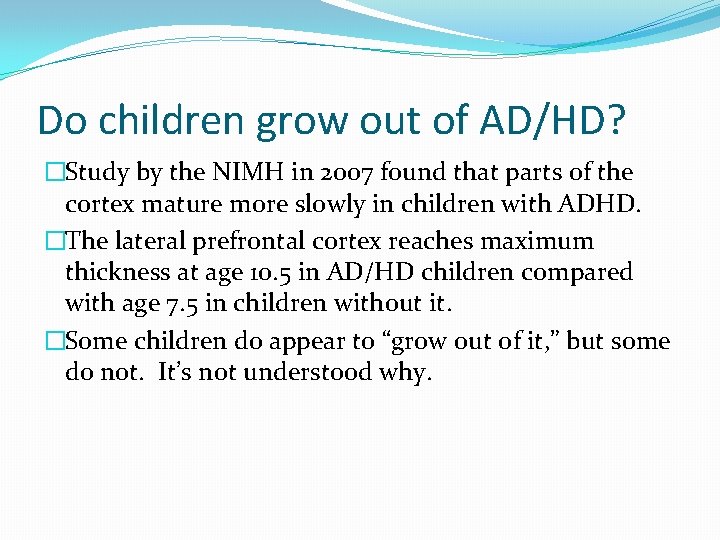Do children grow out of AD/HD? �Study by the NIMH in 2007 found that