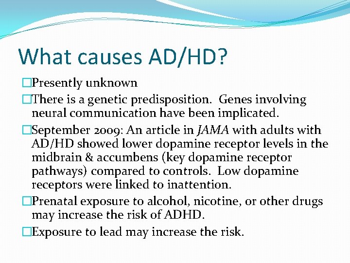 What causes AD/HD? �Presently unknown �There is a genetic predisposition. Genes involving neural communication