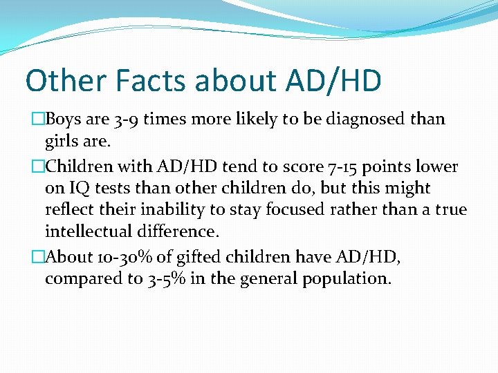 Other Facts about AD/HD �Boys are 3 -9 times more likely to be diagnosed