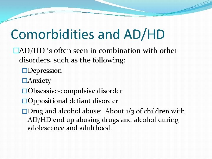 Comorbidities and AD/HD �AD/HD is often seen in combination with other disorders, such as