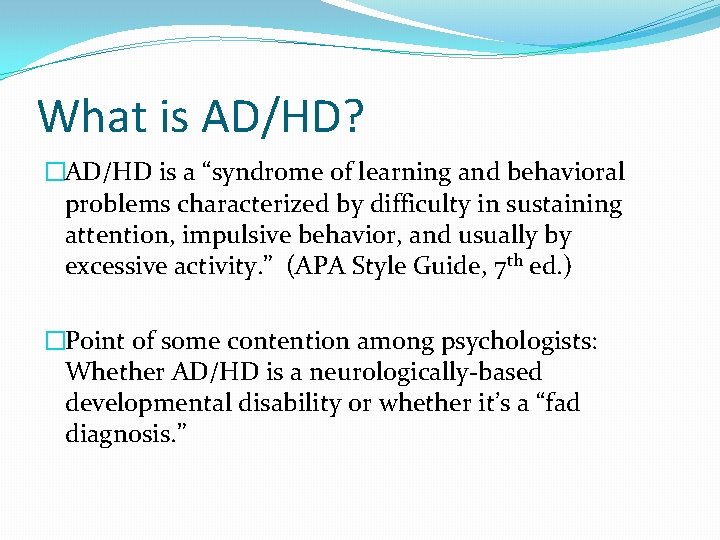 What is AD/HD? �AD/HD is a “syndrome of learning and behavioral problems characterized by