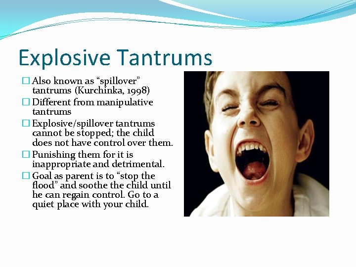 Explosive Tantrums � Also known as “spillover” tantrums (Kurchinka, 1998) � Different from manipulative