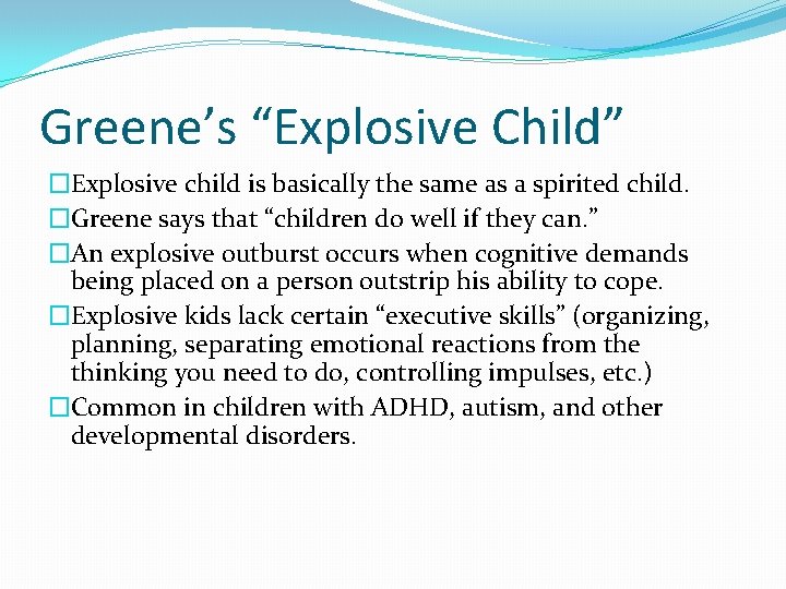 Greene’s “Explosive Child” �Explosive child is basically the same as a spirited child. �Greene