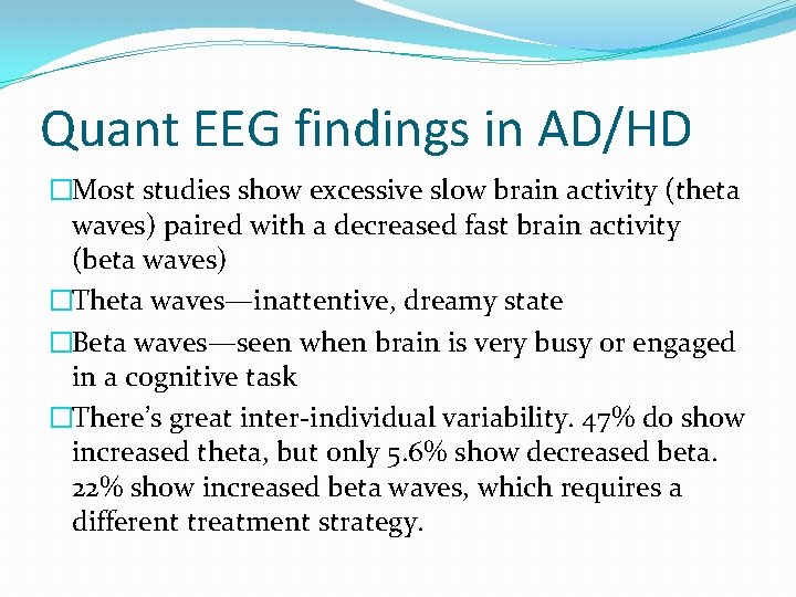 Quant EEG findings in AD/HD �Most studies show excessive slow brain activity (theta waves)