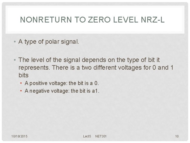 NONRETURN TO ZERO LEVEL NRZ-L • A type of polar signal. • The level