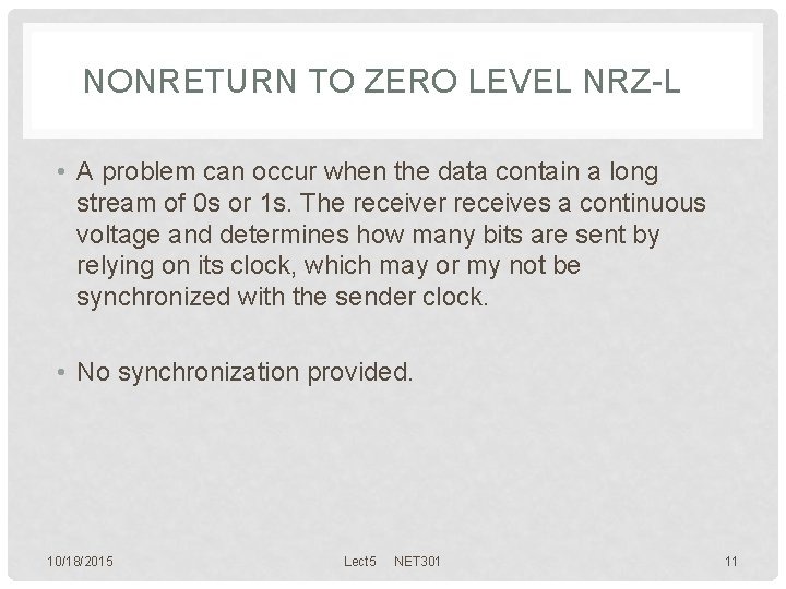 NONRETURN TO ZERO LEVEL NRZ-L • A problem can occur when the data contain