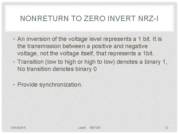 NONRETURN TO ZERO INVERT NRZ-I • An inversion of the voltage level represents a