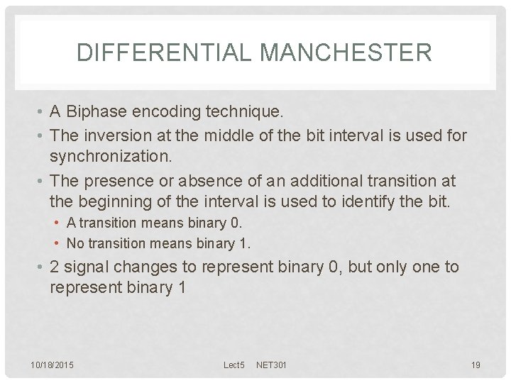 DIFFERENTIAL MANCHESTER • A Biphase encoding technique. • The inversion at the middle of