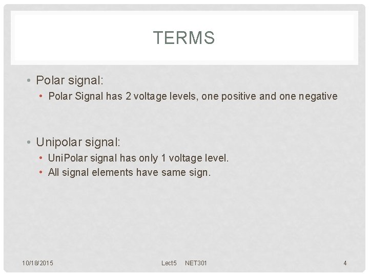 TERMS • Polar signal: • Polar Signal has 2 voltage levels, one positive and