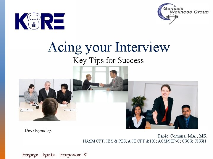 Acing your Interview Key Tips for Success Developed by: Fabio Comana, MA. , MS.