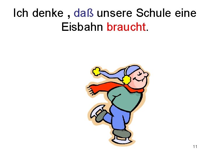 Ich denke , daß unsere Schule eine Eisbahn braucht. 11 