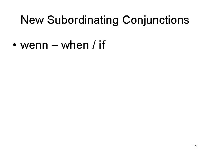 New Subordinating Conjunctions • wenn – when / if 12 