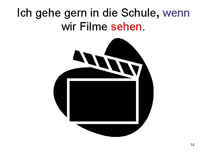 Ich gehe gern in die Schule, wenn wir Filme sehen. 14 