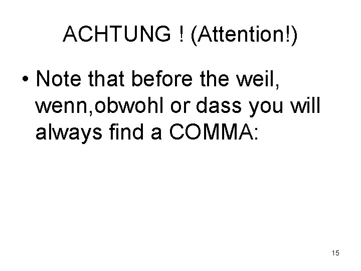 ACHTUNG ! (Attention!) • Note that before the weil, wenn, obwohl or dass you