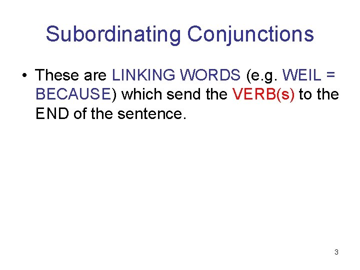Subordinating Conjunctions • These are LINKING WORDS (e. g. WEIL = BECAUSE) which send