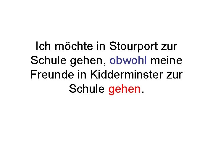 Ich möchte in Stourport zur Schule gehen, obwohl meine Freunde in Kidderminster zur Schule