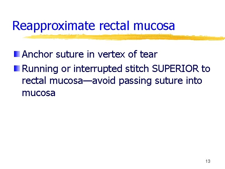 Reapproximate rectal mucosa Anchor suture in vertex of tear Running or interrupted stitch SUPERIOR