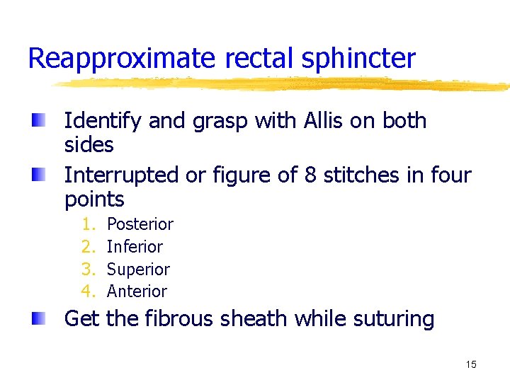 Reapproximate rectal sphincter Identify and grasp with Allis on both sides Interrupted or figure
