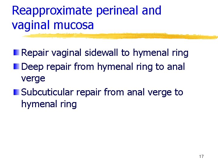 Reapproximate perineal and vaginal mucosa Repair vaginal sidewall to hymenal ring Deep repair from