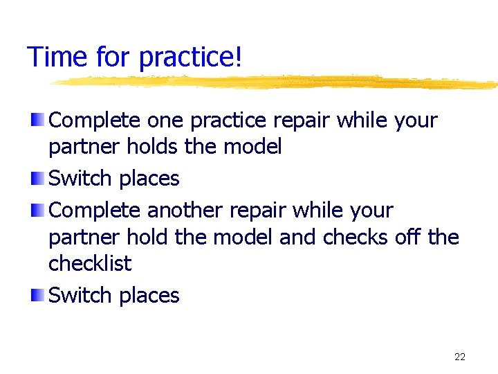 Time for practice! Complete one practice repair while your partner holds the model Switch