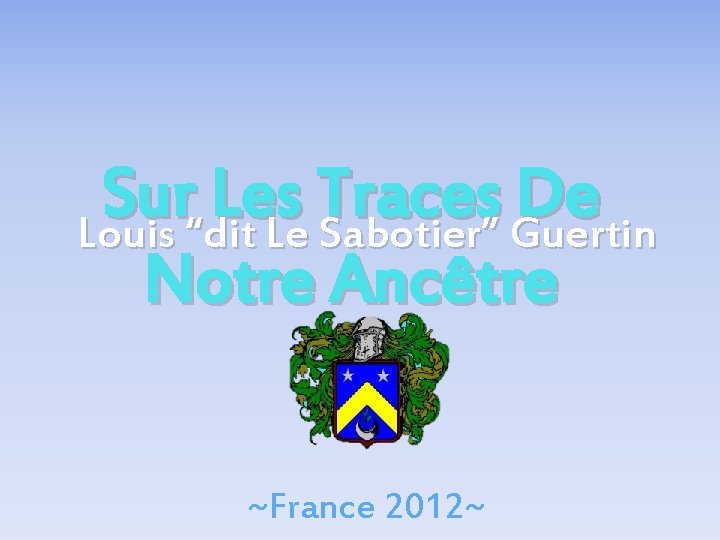 Sur Les Traces De Louis “dit Le Sabotier” Guertin Notre Ancêtre ~France 2012~ 