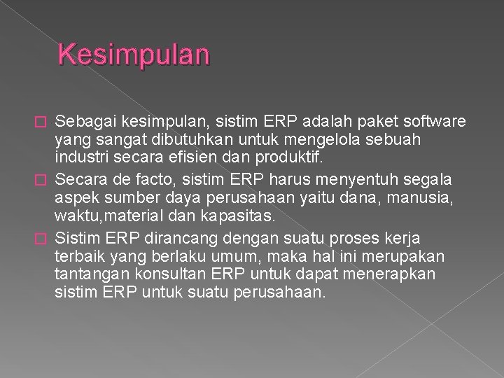 Kesimpulan Sebagai kesimpulan, sistim ERP adalah paket software yang sangat dibutuhkan untuk mengelola sebuah