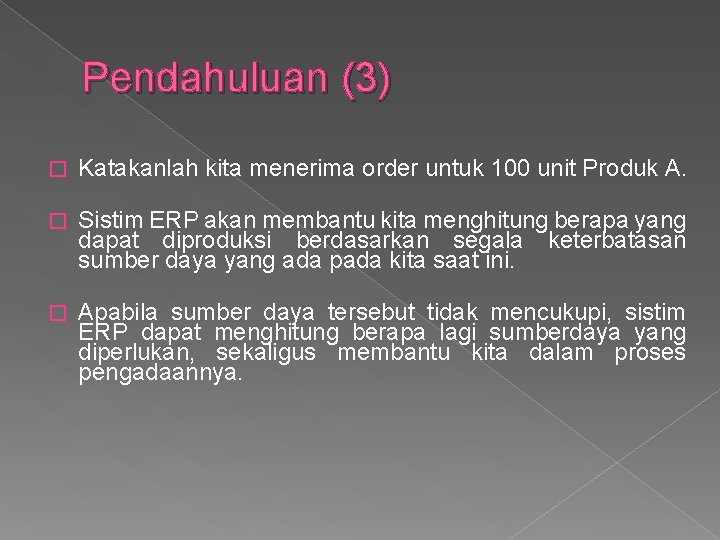 Pendahuluan (3) � Katakanlah kita menerima order untuk 100 unit Produk A. � Sistim
