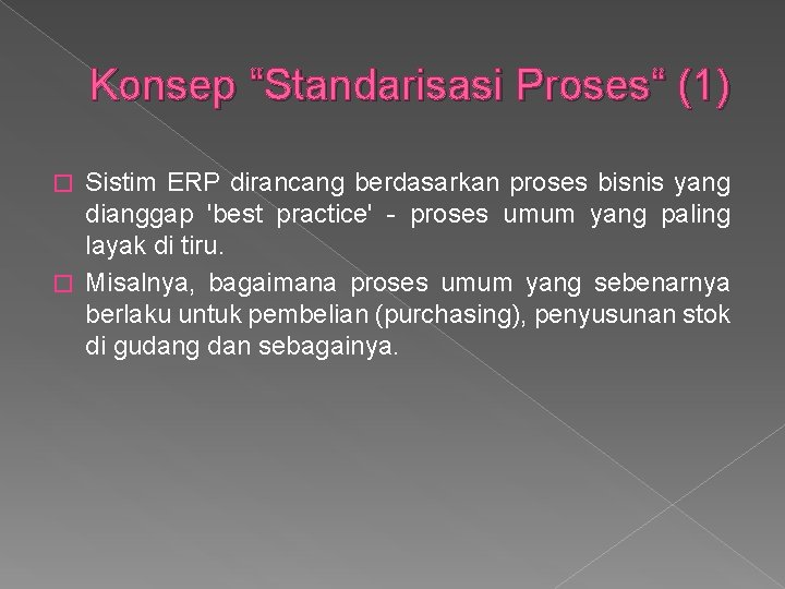 Konsep “Standarisasi Proses“ (1) Sistim ERP dirancang berdasarkan proses bisnis yang dianggap 'best practice'