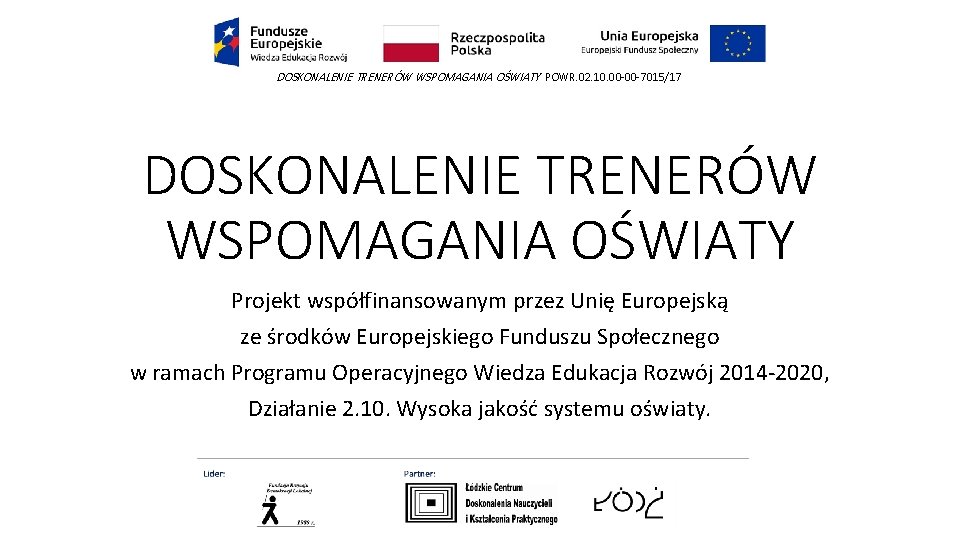 DOSKONALENIE TRENERÓW WSPOMAGANIA OŚWIATY POWR. 02. 10. 00 -00 -7015/17 DOSKONALENIE TRENERÓW WSPOMAGANIA OŚWIATY